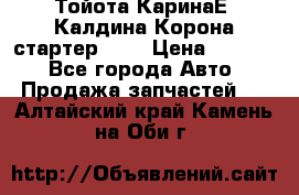 Тойота КаринаЕ, Калдина,Корона стартер 2,0 › Цена ­ 2 700 - Все города Авто » Продажа запчастей   . Алтайский край,Камень-на-Оби г.